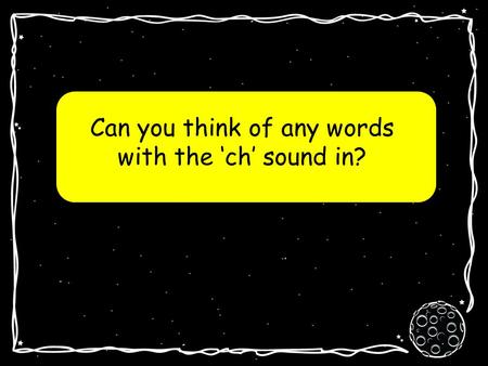 Can you think of any words with the ‘ch’ sound in?