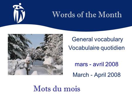 Words of the Month mars - avril 2008 March - April 2008 Mots du mois General vocabulary Vocabulaire quotidien.