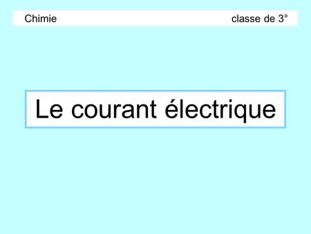 Chimie  classe de 3° Le courant électrique.
