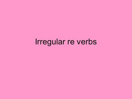 Irregular re verbs The following verbs are irregular: écrire- to write lire- to read dire- to say / to tell conduire- to drive.