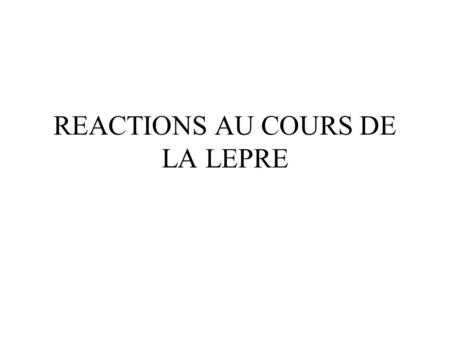 REACTIONS AU COURS DE LA LEPRE