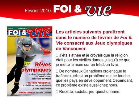 Février 2010 Les articles suivants paraîtront dans le numéro de février de Foi & Vie consacré aux Jeux olympiques de Vancouver.  J’étais athée et je.