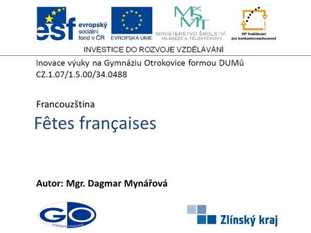 Fêtes françaises Autor: Mgr. Dagmar Mynářová Francouzština Inovace výuky na Gymnáziu Otrokovice formou DUMů CZ.1.07/1.5.00/34.0488.
