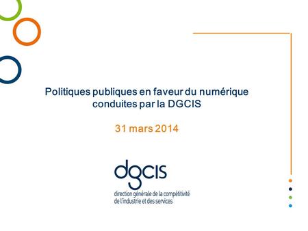 Politiques publiques en faveur du numérique conduites par la DGCIS 31 mars 2014.
