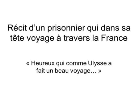 Récit d’un prisonnier qui dans sa tête voyage à travers la France