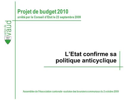 Assemblée de l’Association cantonale vaudoise des boursiers communaux du 2 octobre 2009 Projet de budget 2010 arrêté par le Conseil d’Etat le 23 septembre.