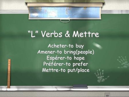 “L” Verbs & Mettre Acheter-to buy Amener-to bring(people) Espérer-to hope Préférer-to prefer Mettre-to put/place Acheter-to buy Amener-to bring(people)