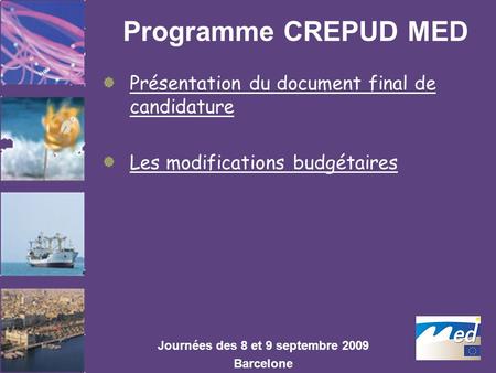 Programme CREPUD MED Présentation du document final de candidature Les modifications budgétaires Journées des 8 et 9 septembre 2009 Barcelone.