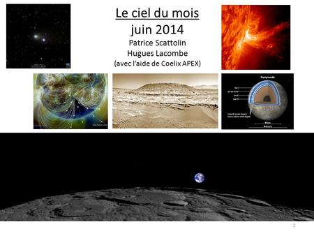 Le ciel du mois juin 2014 Patrice Scattolin Hugues Lacombe (avec l’aide de Coelix APEX) 1.