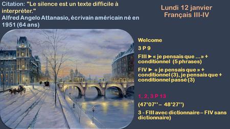 Lundi 12 janvier Français III-IV Welcome 3 P 9 FIII ► « je pensais que …» + conditionnel (5 phrases) FIV ► « je pensais que » + conditionnel (3), je pensais.