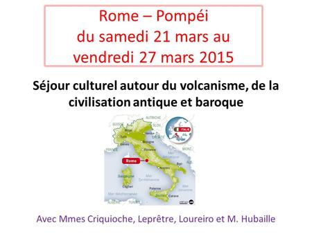 Rome – Pompéi du samedi 21 mars au vendredi 27 mars 2015 Séjour culturel autour du volcanisme, de la civilisation antique et baroque Avec Mmes Criquioche,