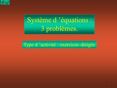 1 Système d ’équations : 3 problèmes. Type d ’activité : exercices dirigés.