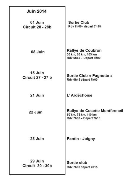 01 Juin Circuit 28 - 28b Juin 2014 08 Juin 21 Juin 28 Juin Sortie Club Rdv 7h00 - départ 7h15 Rallye de Coubron 30 km, 60 km, 103 km Rdv 6h45 - Départ.