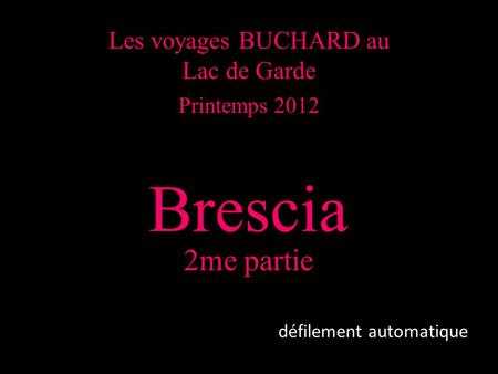 Les voyages BUCHARD au Lac de Garde Printemps 2012 Brescia 2me partie défilement automatique.