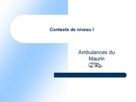 Contexte de niveau I Ambulances du Maurin. Contexte de niveau I Ambulances du Maurin Activité Régulier ou exceptionnel Permanence Régulier ou exceptionnel.