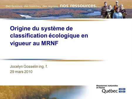 Origine du système de classification écologique en vigueur au MRNF Jocelyn Gosselin ing. f. 29 mars 2010.