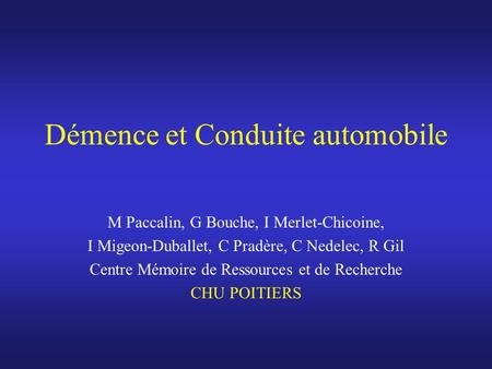 Démence et Conduite automobile M Paccalin, G Bouche, I Merlet-Chicoine, I Migeon-Duballet, C Pradère, C Nedelec, R Gil Centre Mémoire de Ressources et.