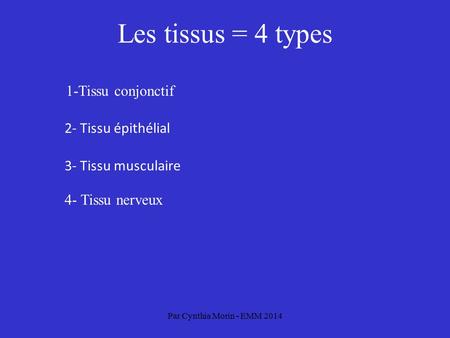 Les tissus = 4 types 1-Tissu conjonctif 2- Tissu épithélial