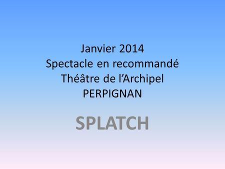 Janvier 2014 Spectacle en recommandé Théâtre de l’Archipel PERPIGNAN