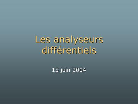 Les analyseurs différentiels 15 juin 2004. simples simples Analyseurs différentiels (n ≥ 2) composés composés Intégraphes (n = 1)