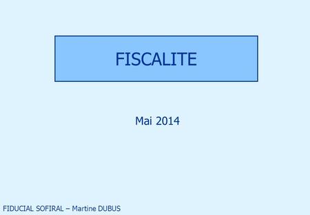 FISCALITE Mai 2014 FIDUCIAL SOFIRAL – Martine DUBUS.