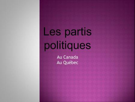 Les partis politiques Au Canada Au Québec.  Au Canada, il existe 5 partis politiques reconnus à la Chambre des communes  Chaque parti politique a un.