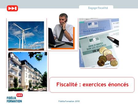Bagage fiscalité Fidélia Formation 2010 Fiscalité : exercices énoncés.