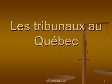 Www.contratquebec.com1 Les tribunaux au Québec. www.contratquebec.com2 Comparaison entre les tribunaux civils et les tribunaux criminels et pénaux 1.