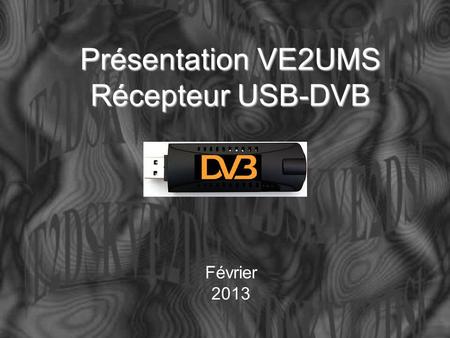 Présentation VE2UMS Récepteur USB-DVB Février 2013.