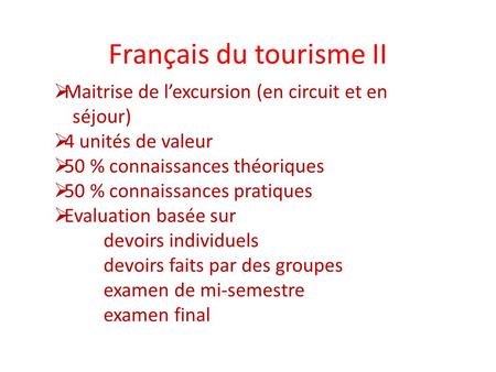 Français du tourisme II  Maitrise de l’excursion (en circuit et en séjour)  4 unités de valeur  50 % connaissances théoriques  50 % connaissances pratiques.