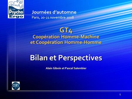 1 GT4 Coopération Homme-Machine et Coopération Homme-Homme Bilan et Perspectives Alain Giboin et Pascal Salembier Journées d’automne Paris, 20-21 novembre.