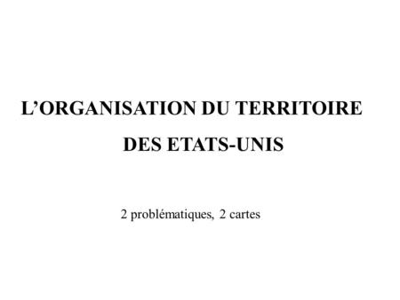 L’ORGANISATION DU TERRITOIRE DES ETATS-UNIS