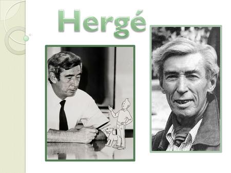 Hergé, de son vrai nom Georges Prosper Remi (né le 22 mai 1907 à Etterbeek et mort le 3 mars 1983 à Woluwe-Saint- Lambert, Belgique). Est un auteur belge.