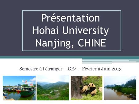Présentation Hohai University Nanjing, CHINE Semestre à l’étranger – GE4 – Février à Juin 2013.
