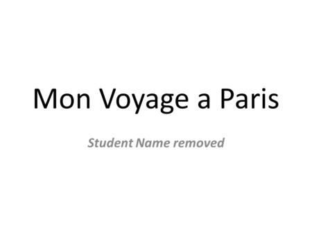 Mon Voyage a Paris Student Name removed. Le Tour Eiffel.