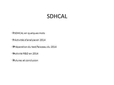 SDHCAL  SDHCAL en quelques mots  Activités d’analyse en 2014  Préparation du test/faisceau du 2014  Activité R&D en 2014  futures et conclusion.