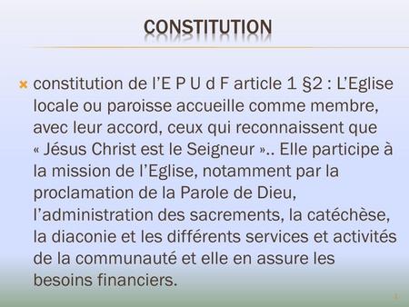 CONSTITUTION constitution de l’E P U d F article 1 §2 : L’Eglise locale ou paroisse accueille comme membre, avec leur accord, ceux qui reconnaissent que.