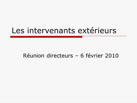 Les intervenants extérieurs Réunion directeurs – 6 février 2010.