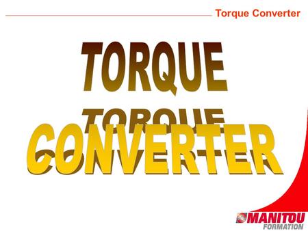 Torque Converter. Function Engine + Bevel Gear Box Gear Box Allows junstion between engine and gearbox automatically and progressivelly according to resistive.