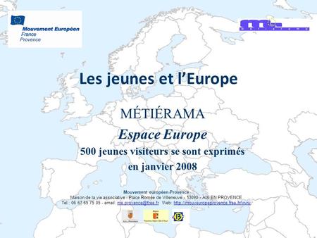 Les jeunes et l’Europe MÉTIÉRAMA Espace Europe 500 jeunes visiteurs se sont exprimés en janvier 2008 Mouvement européen-Provence Maison de la vie associative.