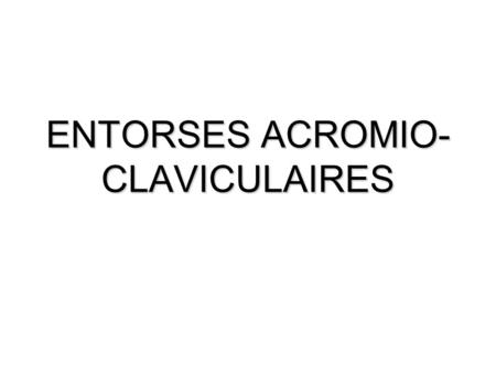 ENTORSES ACROMIO-CLAVICULAIRES