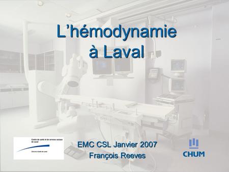 L’hémodynamie à Laval EMC CSL Janvier 2007 François Reeves.