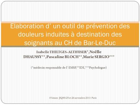 Elaboration d’ un outil de prévention des douleurs induites à destination des soignants au CH de Bar-Le-Duc Isabelle THILTGES-ALTHUSER*,Noëlle DHAUSSY**,Pascaline.