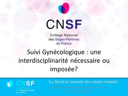 Suivi Gynécologique : une interdisciplinarité nécessaire ou imposée? Colloque National Gynécologie et Société – 14 novembre 2014.