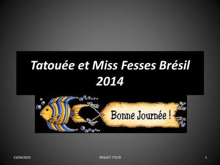Tatouée et Miss Fesses Brésil 2014 13/04/20151RIQUET 77570.