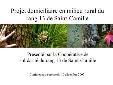 Projet domiciliaire en milieu rural du rang 13 de Saint-Camille Présenté par la Coopérative de solidarité du rang 13 de Saint-Camille Conférence de presse.