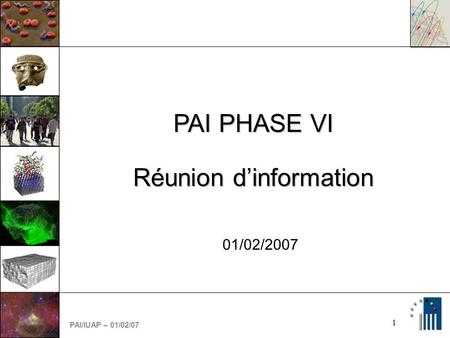 PAI/IUAP – 01/02/07 1 01/02/2007 PAI PHASE VI Réunion d’information.