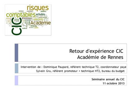 MOD RNISATION Retour d’expérience CIC Académie de Rennes Intervention de : Dominique Paupard, référent technique T2, coordonnateur paye Sylvain Gru, référent.