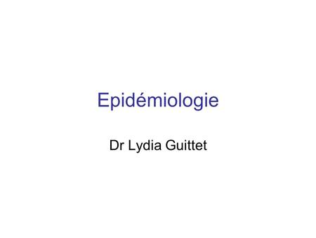 Epidémiologie Dr Lydia Guittet.