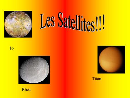 Les Satellites!!! Io Titan Rhea.